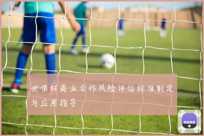 世俱杯商业合作风险评估标准制定与应用指导
