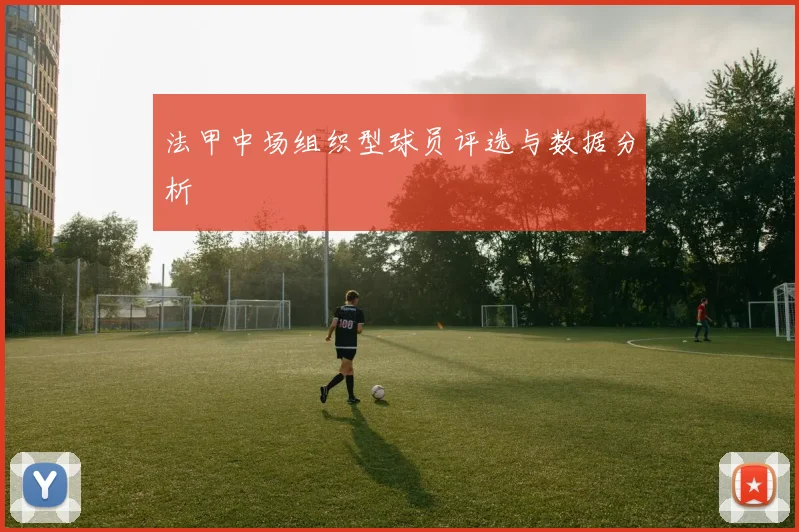 法甲中场组织型球员评选与数据分析